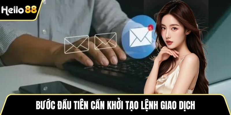 Bước đầu tiên cần khởi tạo lệnh giao dịch