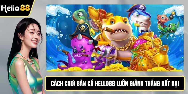 Cách chơi bắn cá HELLO88