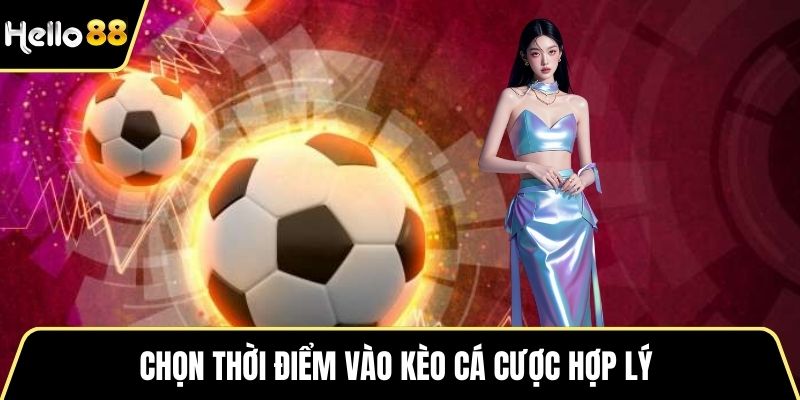 Chọn thời điểm vào kèo cá cược hợp lý