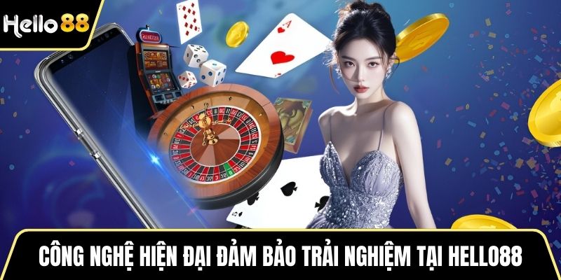 Công nghệ hiện đại đảm bảo trải nghiệm tại HELLO88