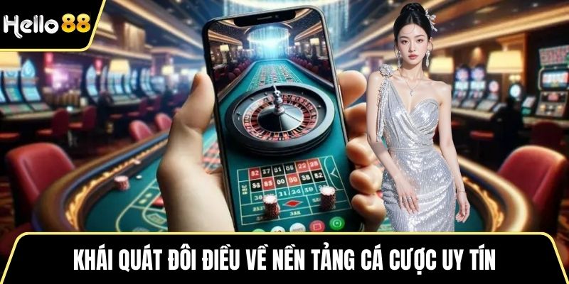 Khái quát đôi điều về nền tảng cá cược uy tín