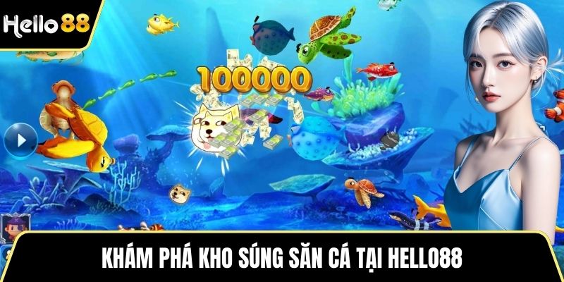 Khám phá kho súng săn cá tại HELLO88