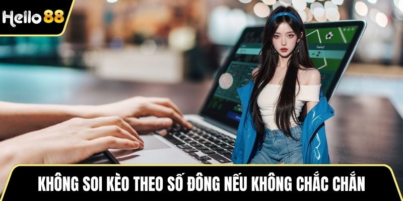Không soi kèo theo số đông nếu không chắc chắn