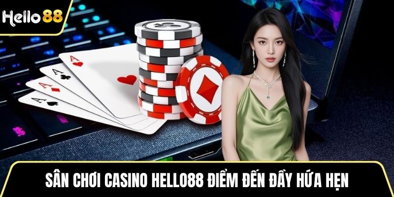 Sân chơi Casino HELLO88 điểm đến đầy hứa hẹn