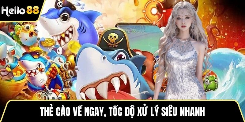 Thẻ cào về ngay, tốc độ xử lý siêu nhanh