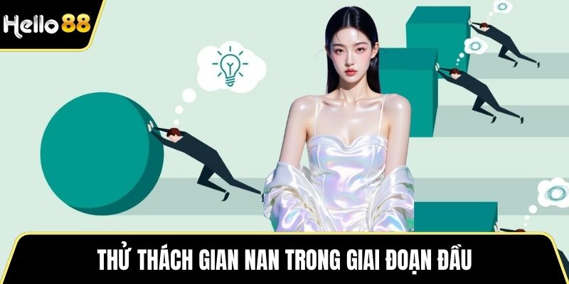 Thử thách gian nan trong giai đoạn đầu