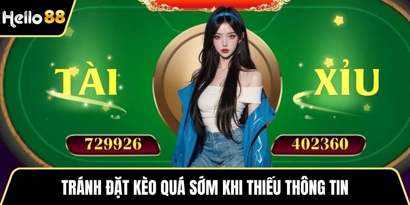 Tránh đặt kèo quá sớm khi thiếu thông tin