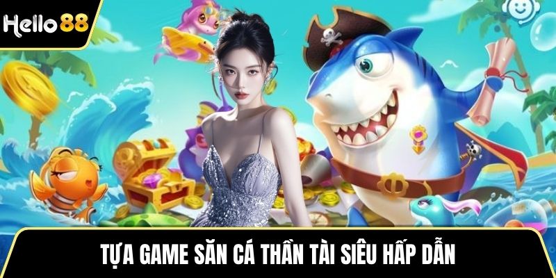Tựa game săn cá thần tài siêu hấp dẫn