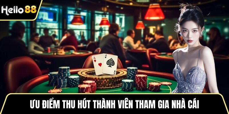 Ưu điểm thu hút thành viên tham gia nhà cái